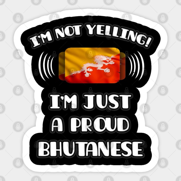 I'm Not Yelling I'm A Proud Bhutanese - Gift for Bhutanese With Roots From Bhutan Sticker by Country Flags